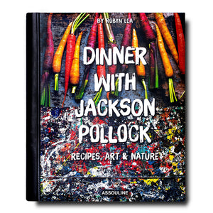 Dinner with Jackson Pollock: Recipes, Art & Nature - Edwina Alexis